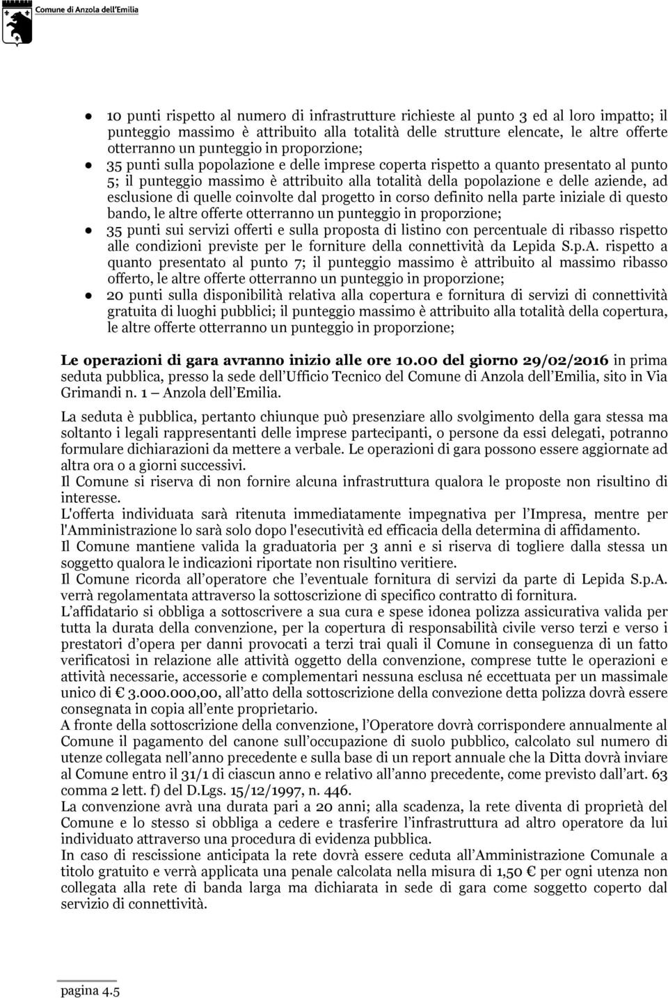 aziende, ad esclusione di quelle coinvolte dal progetto in corso definito nella parte iniziale di questo bando, le altre offerte otterranno un punteggio in proporzione; 35 punti sui servizi offerti e