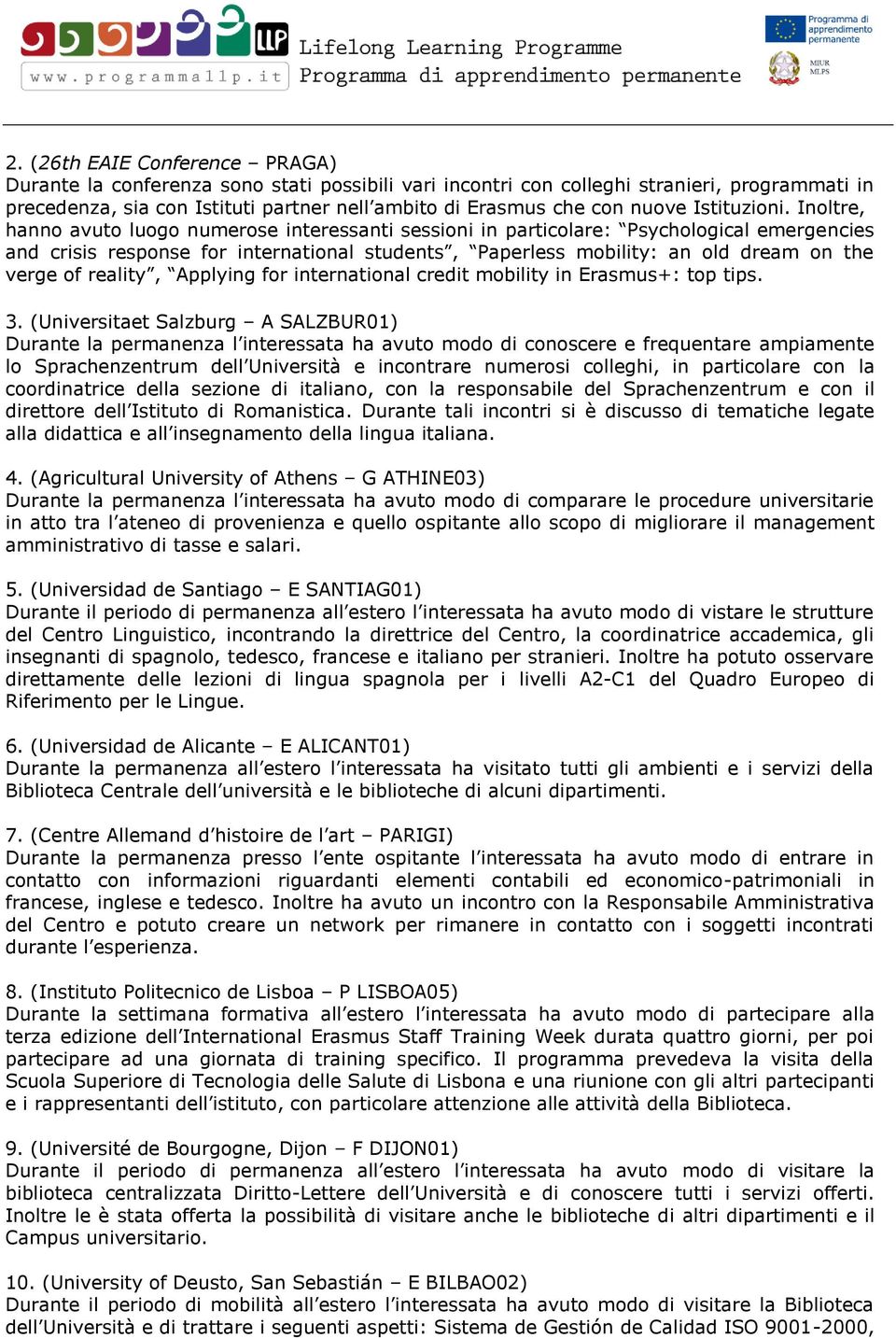 Inoltre, hanno avuto luogo numerose interessanti sessioni in particolare: Psychological emergencies and crisis response for international students, Paperless mobility: an old dream on the verge of