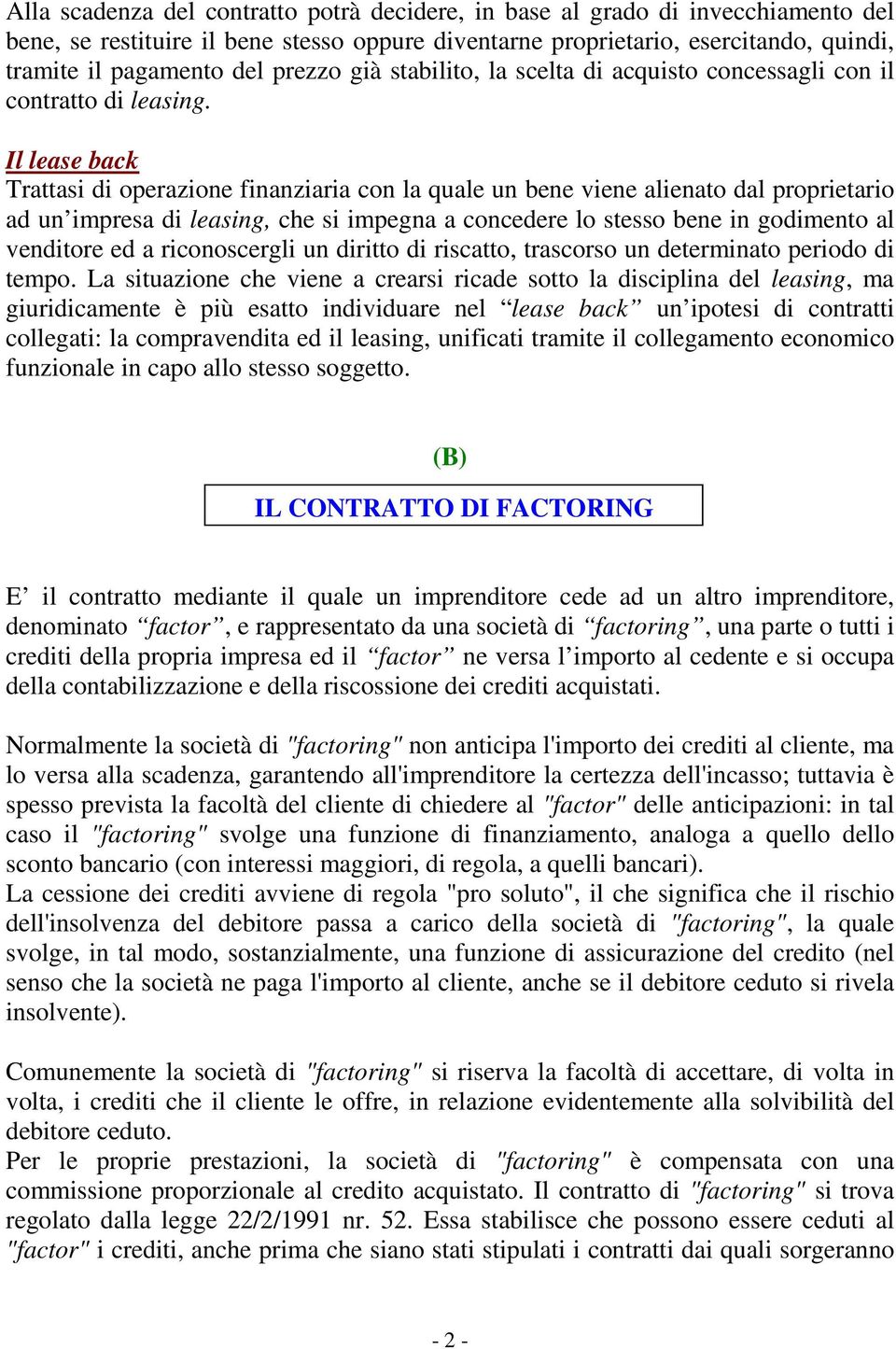 Il lease back Trattasi di operazione finanziaria con la quale un bene viene alienato dal proprietario ad un impresa di leasing, che si impegna a concedere lo stesso bene in godimento al venditore ed