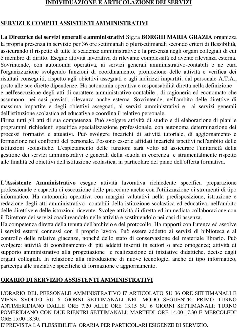 e la presenza negli organi collegiali di cui è membro di diritto. Esegue attività lavorativa di rilevante complessità ed avente rilevanza esterna.