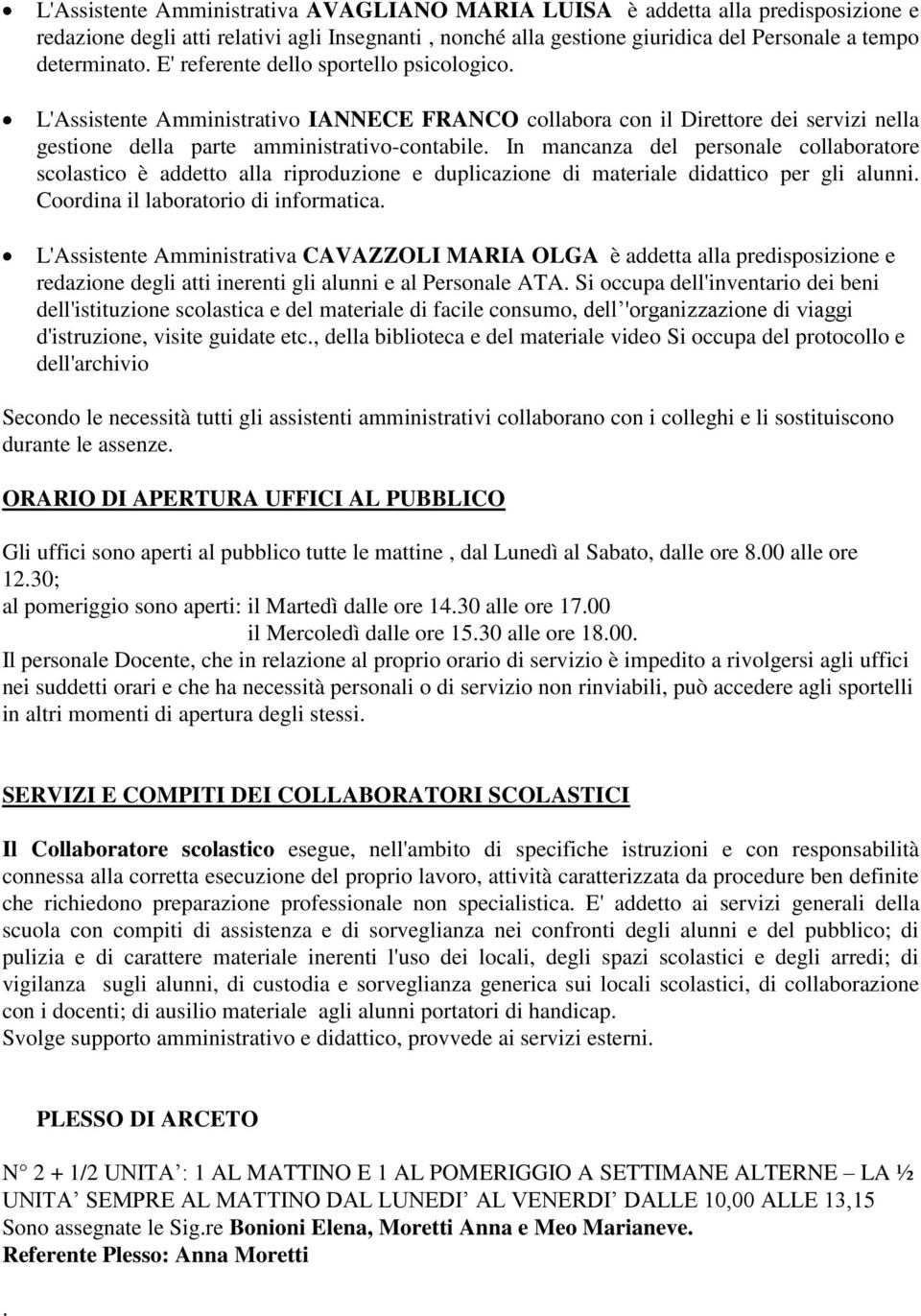 In mancanza del personale collaboratore scolastico è addetto alla riproduzione e duplicazione di materiale didattico per gli alunni. Coordina il laboratorio di informatica.