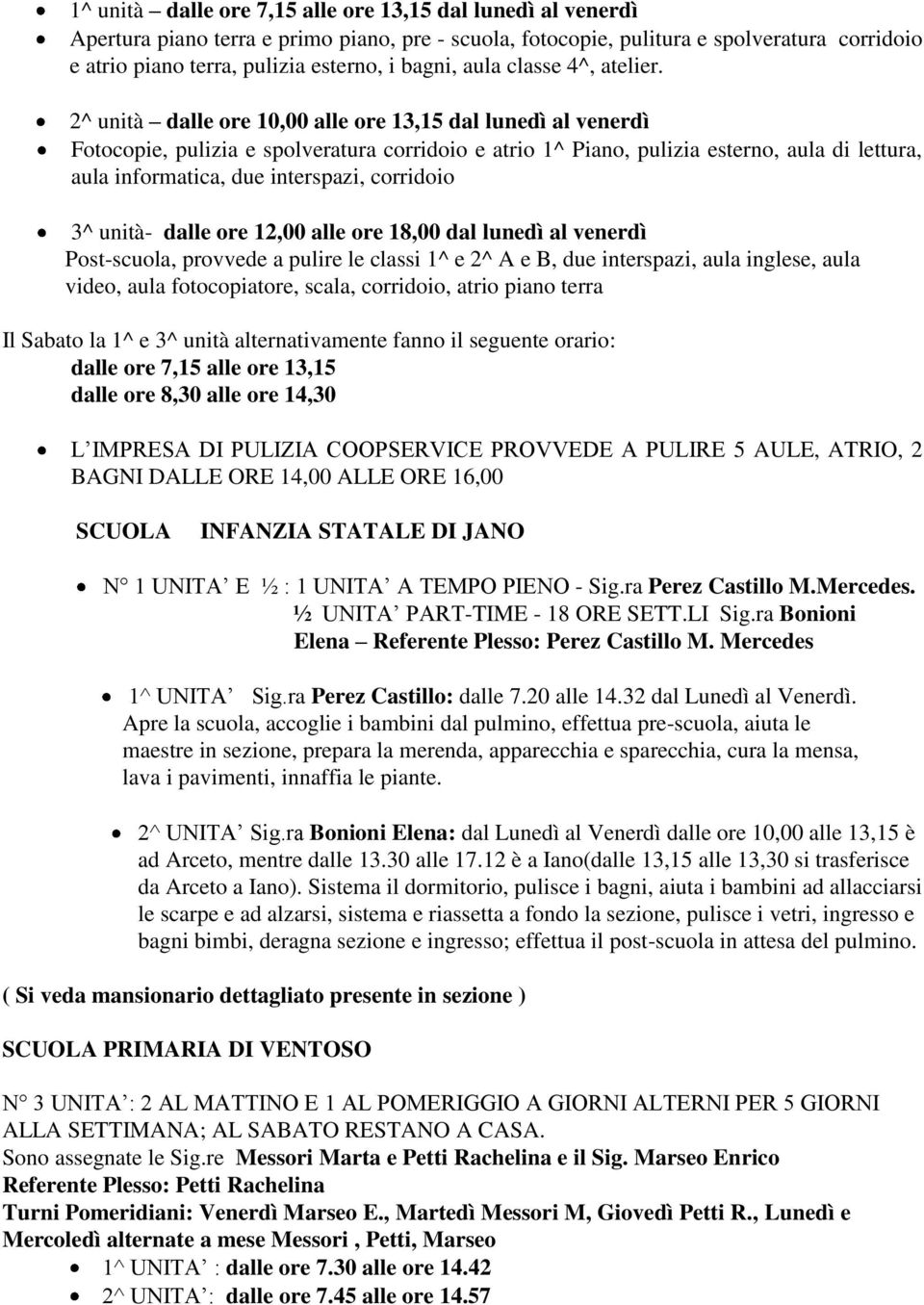 2^ unità dalle ore 10,00 alle ore 13,15 dal lunedì al venerdì Fotocopie, pulizia e spolveratura corridoio e atrio 1^ Piano, pulizia esterno, aula di lettura, aula informatica, due interspazi,