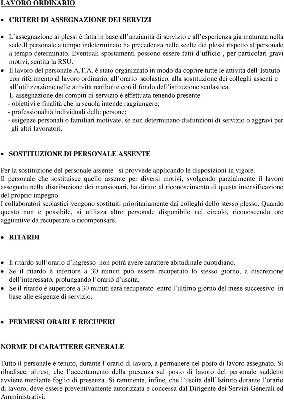 Eventuali spostamenti possono essere fatti d ufficio, per particolari gravi motivi, sentita la RSU. Il lavoro del personale A.