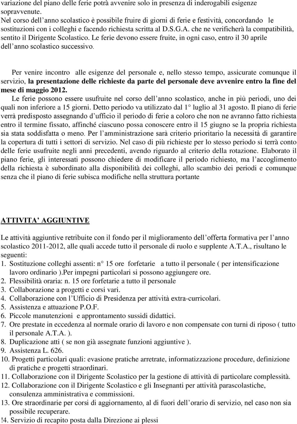 che ne verificherà la compatibilità, sentito il Dirigente Scolastico. Le ferie devono essere fruite, in ogni caso, entro il 30 aprile dell anno scolastico successivo.