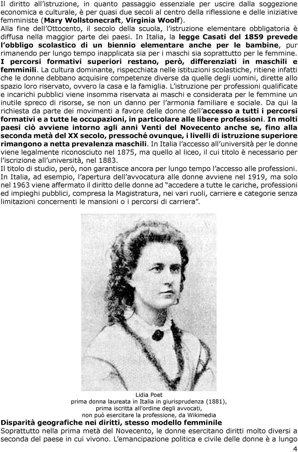 In Italia, la legge Casati del 1859 prevede l obbligo scolastico di un biennio elementare anche per le bambine, pur rimanendo per lungo tempo inapplicata sia per i maschi sia soprattutto per le