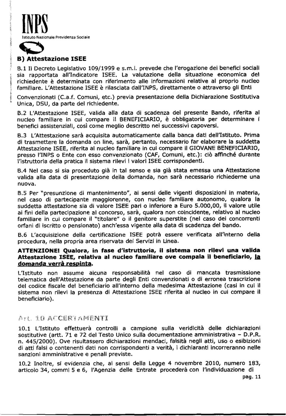 L'Attestazione ISEE è rilasciata dall'inps, direttamente o attraverso gli Enti Convenzionati (C.a.f. Comuni, etc.