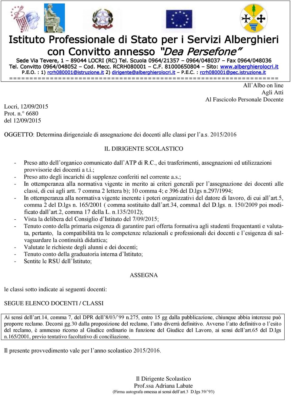 7 comma 2 lettera b); 10 comma 4; e 396 del D.lgs n.297/1994; - In ottemperanza alla normativa vigente inerente i poteri organizzativi del datore di lavoro, di cui all art.5, comma 2 del D.lgs n. 165/2001 ( comma sostituito dall art.