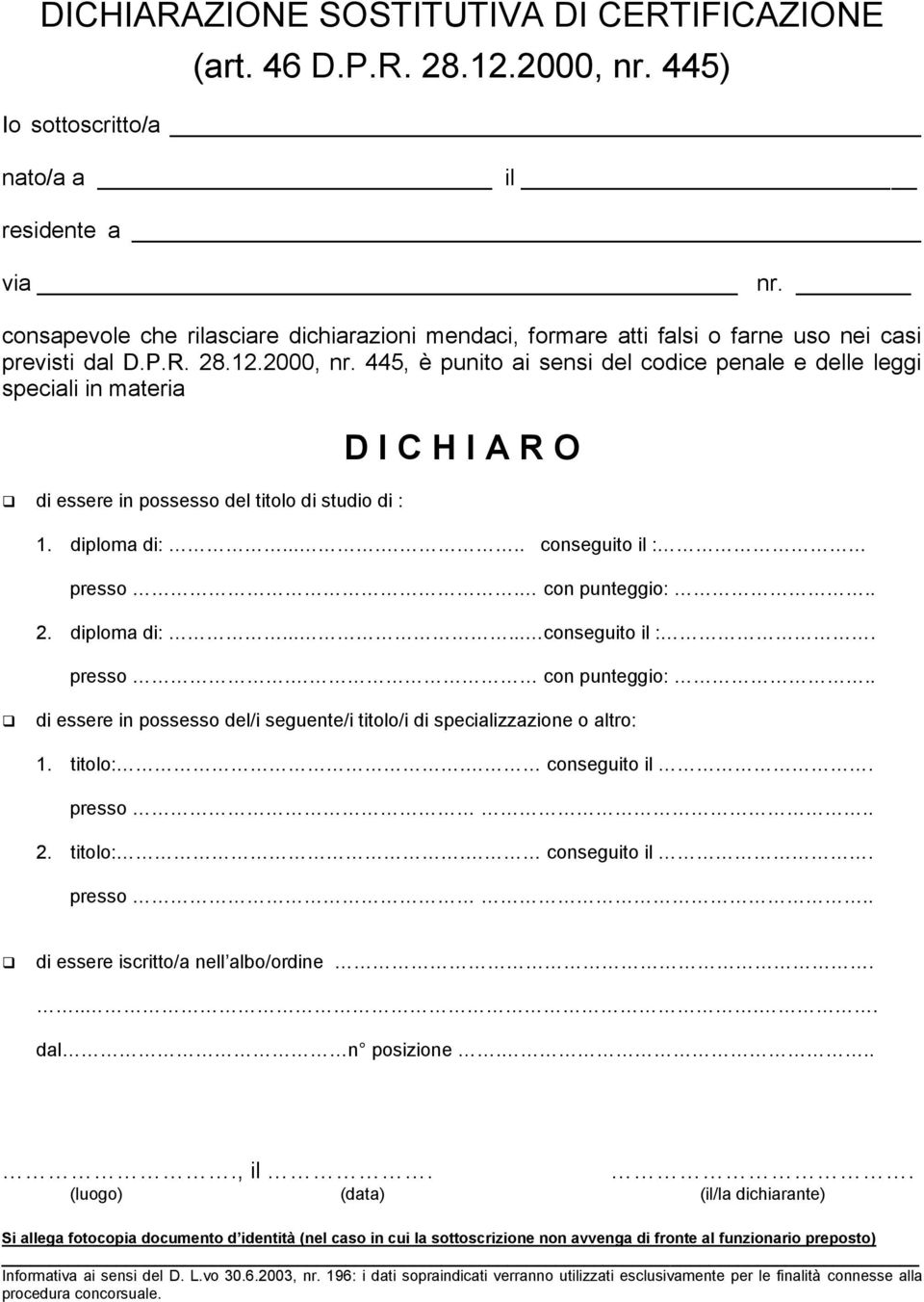 445, è punito ai sensi del codice penale e delle leggi speciali in materia di essere in possesso del titolo di studio di : D I C H I A R O 1. diploma di:...... conseguito il : presso. con punteggio:.