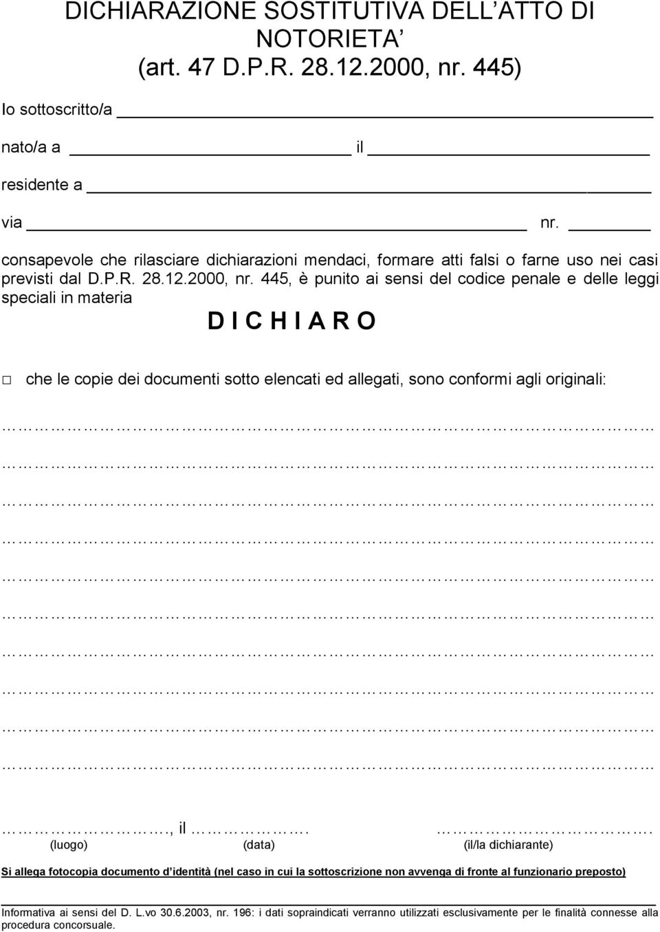 445, è punito ai sensi del codice penale e delle leggi speciali in materia D I C H I A R O che le copie dei documenti sotto elencati ed allegati, sono conformi agli originali:., il.