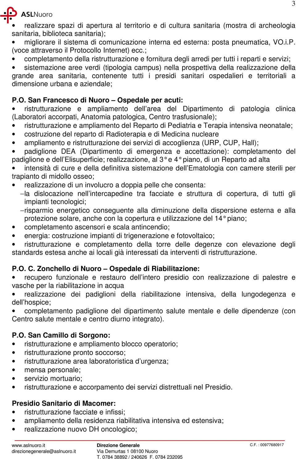 ; completamento della ristrutturazione e fornitura degli arredi per tutti i reparti e servizi; sistemazione aree verdi (tipologia campus) nella prospettiva della realizzazione della grande area