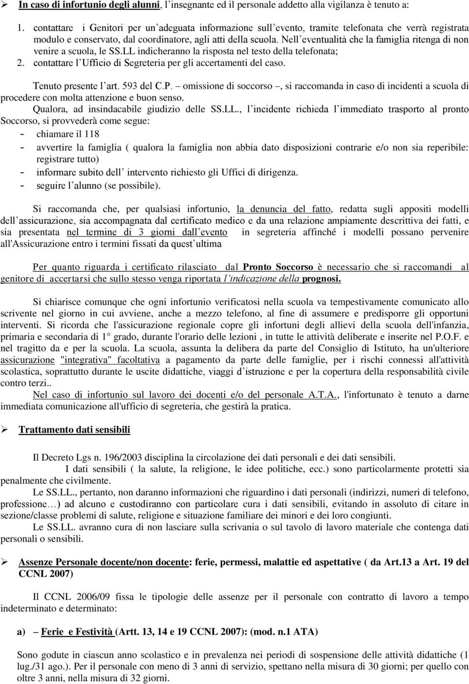 Nell eventualità che la famiglia ritenga di non venire a scuola, le SS.LL indicheranno la risposta nel testo della telefonata; 2. contattare l Ufficio di Segreteria per gli accertamenti del caso.