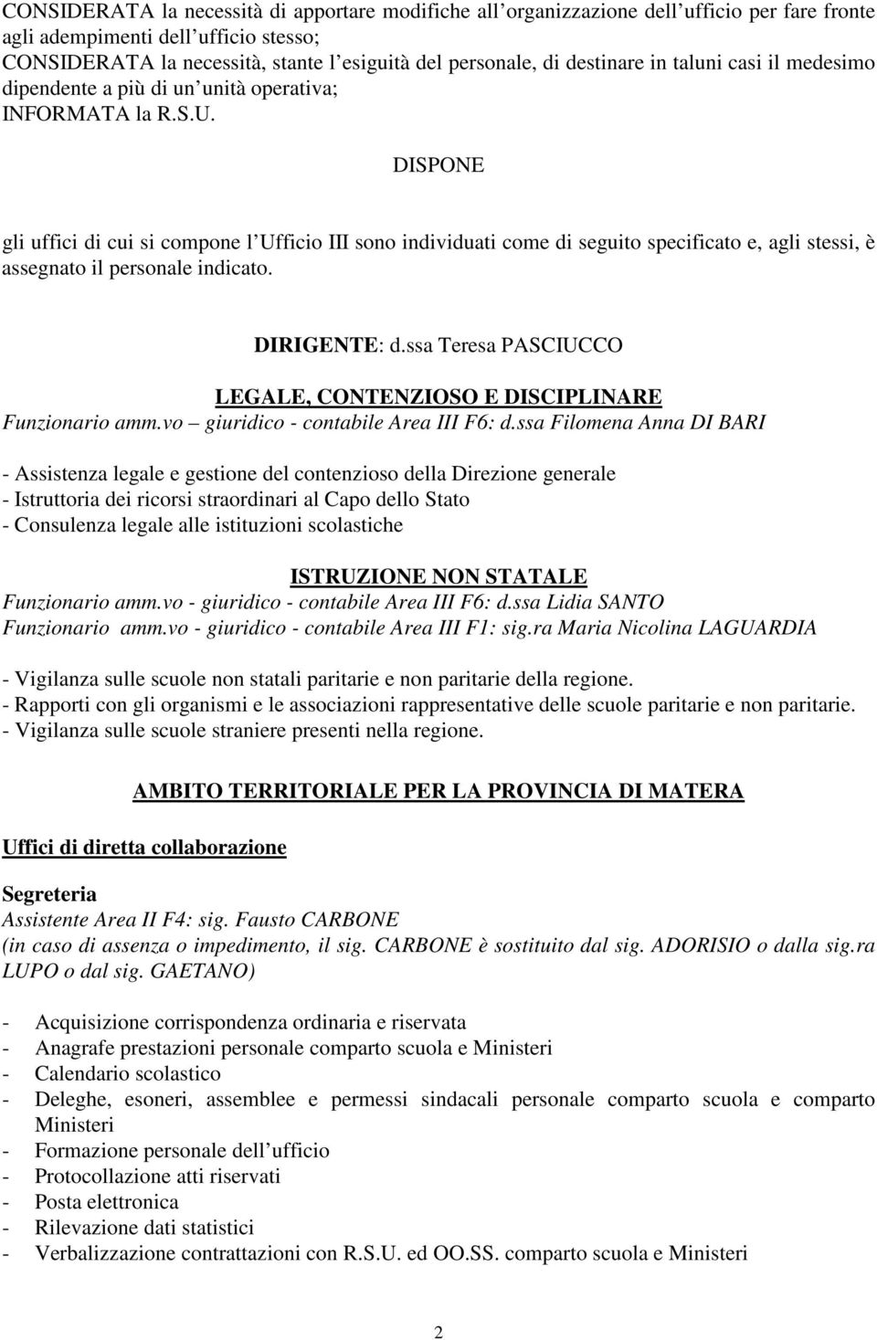 DISPONE gli uffici di cui si compone l Ufficio III sono individuati come di seguito specificato e, agli stessi, è assegnato il personale indicato. DIRIGENTE: d.