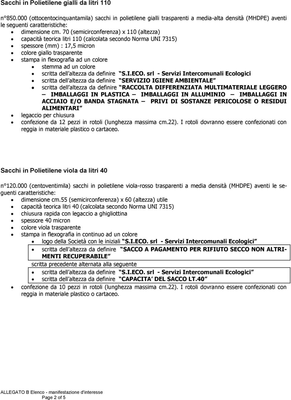 70 (semicirconferenza) x 110 (altezza) capacità teorica litri 110 (calcolata secondo Norma UNI 7315) spessore (mm) : 17,5 micron colore giallo trasparente stampa in flexografia ad un colore stemma ad