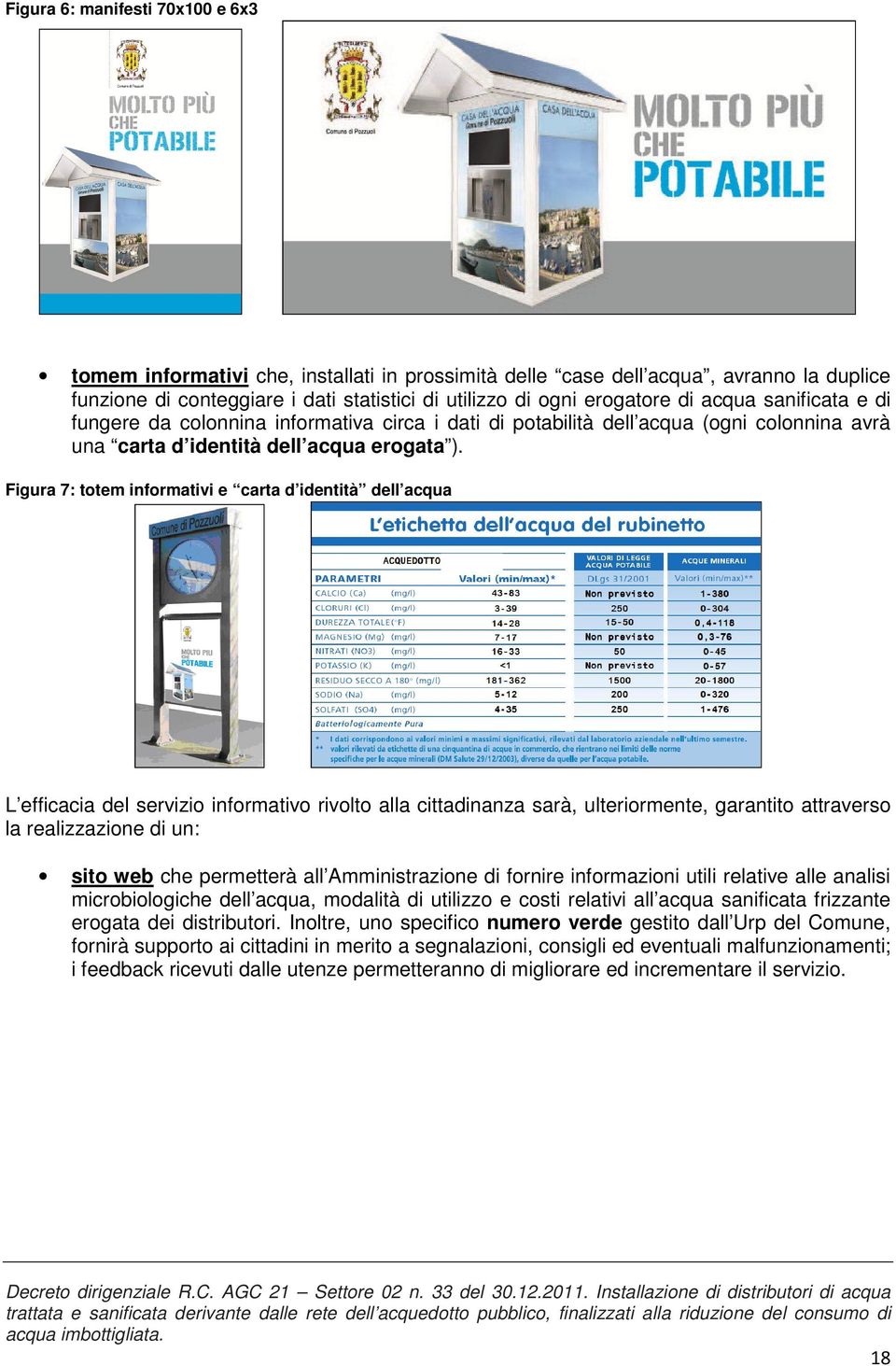 Figura 7: totem informativi e carta d identità dell acqua L efficacia del servizio informativo rivolto alla cittadinanza sarà, ulteriormente, garantito attraverso la realizzazione di un: sito web che