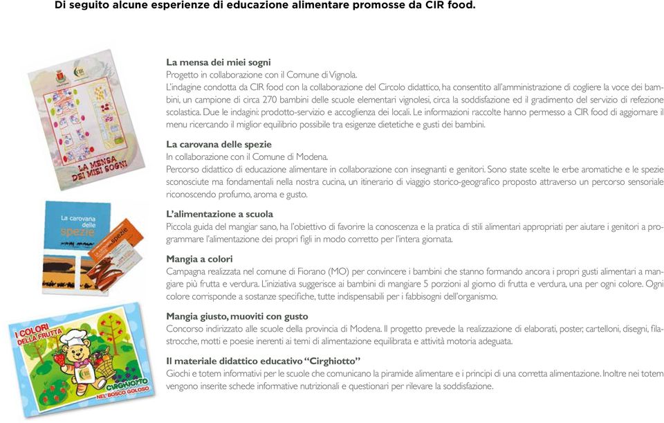 elementari vignolesi, circa la soddisfazione ed il gradimento del servizio di refezione scolastica. Due le indagini: prodotto-servizio e accoglienza dei locali.