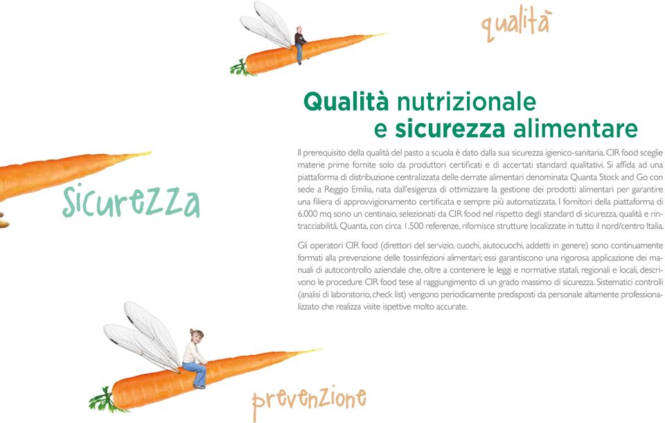 Si affida ad una piattaforma di distribuzione centralizzata delle derrate alimentari denominata Quanta Stock and Go con sede a Reggio Emilia, nata dall esigenza di ottimizzare la gestione dei