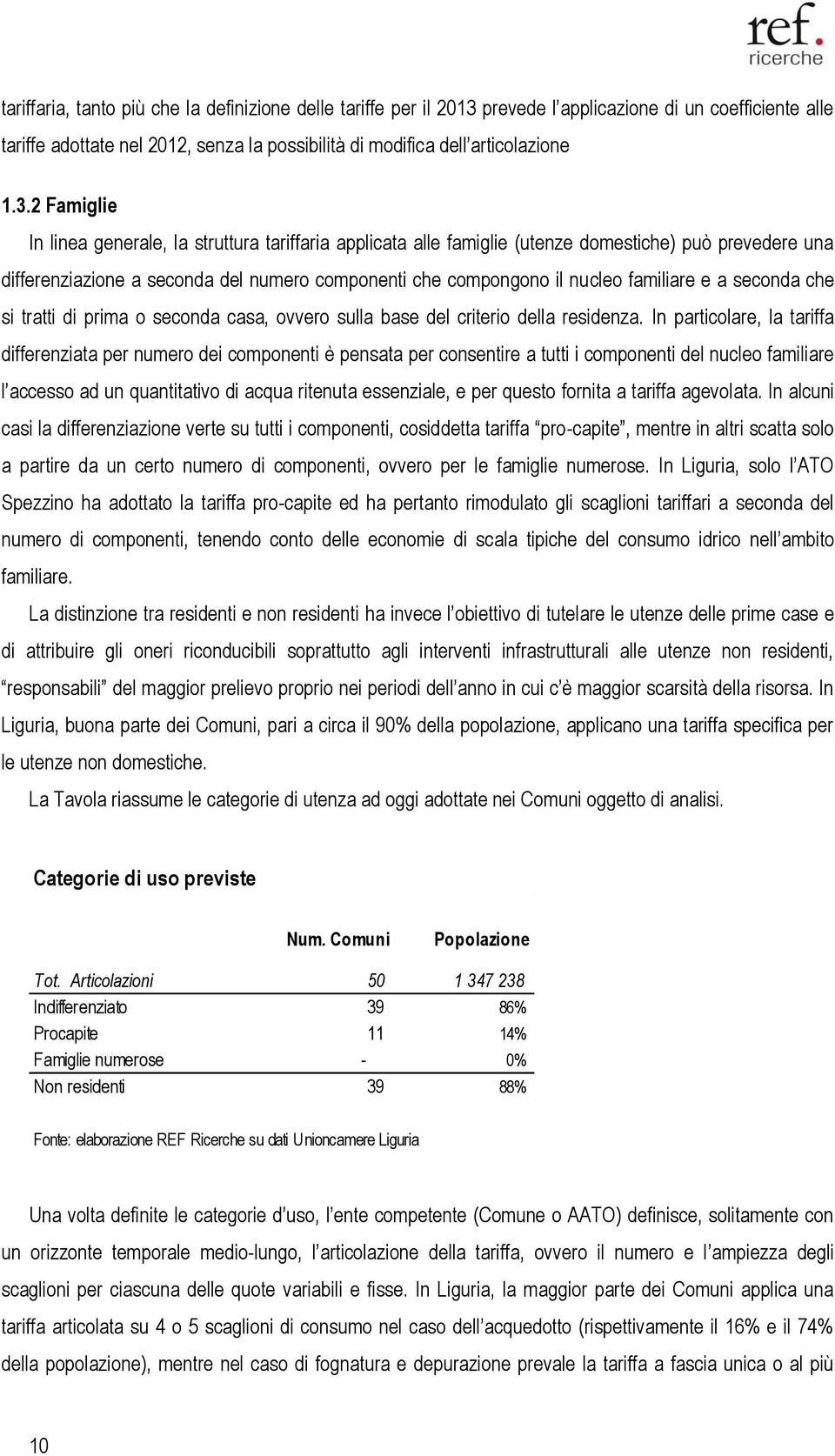 2 Famiglie In linea generale, la struttura tariffaria applicata alle famiglie (utenze domestiche) può prevedere una differenziazione a seconda del numero componenti che compongono il nucleo familiare