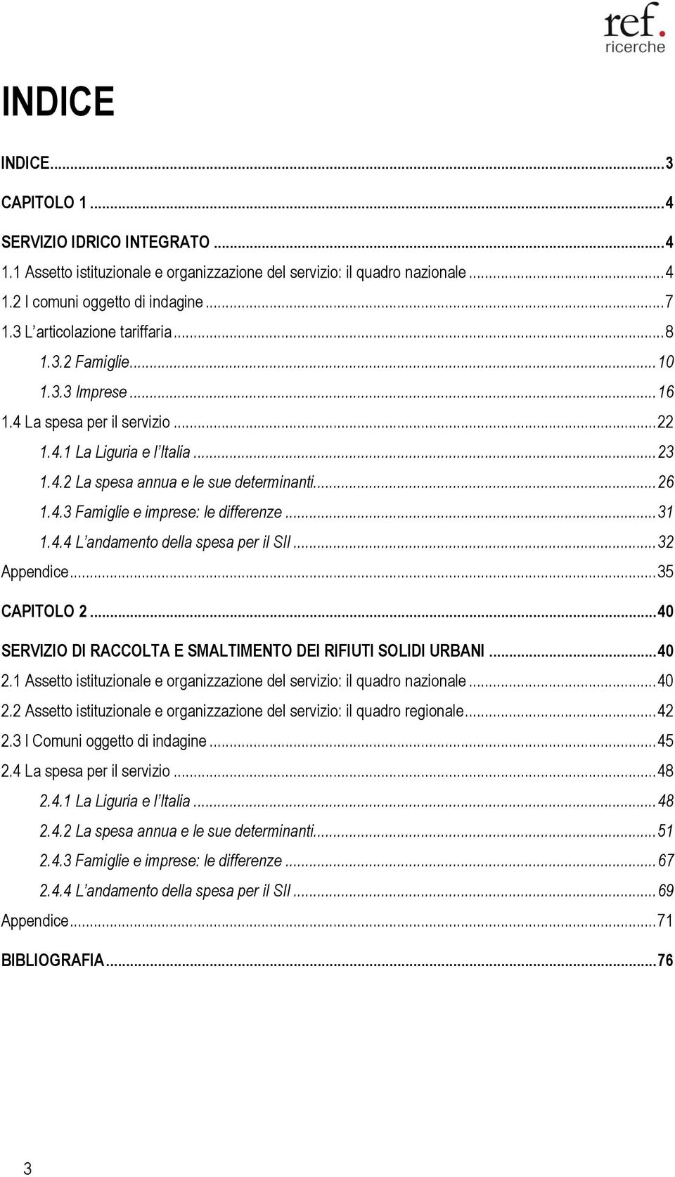 .. 31 1.4.4 L andamento della spesa per il SII... 32 Appendice... 35 CAPITOLO 2... 40 SERVIZIO DI RACCOLTA E SMALTIMENTO DEI RIFIUTI SOLIDI URBANI... 40 2.