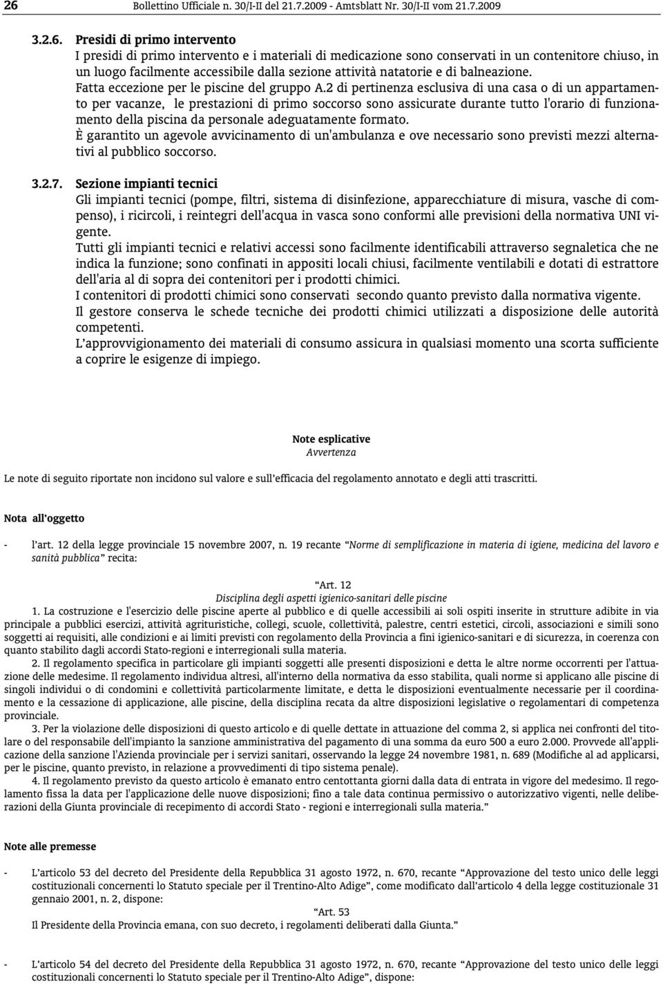 2 di pertinenza esclusiva di una casa o di un appartamento per vacanze, le prestazioni di primo soccorso sono assicurate durante tutto l'orario di funzionamento della piscina da personale