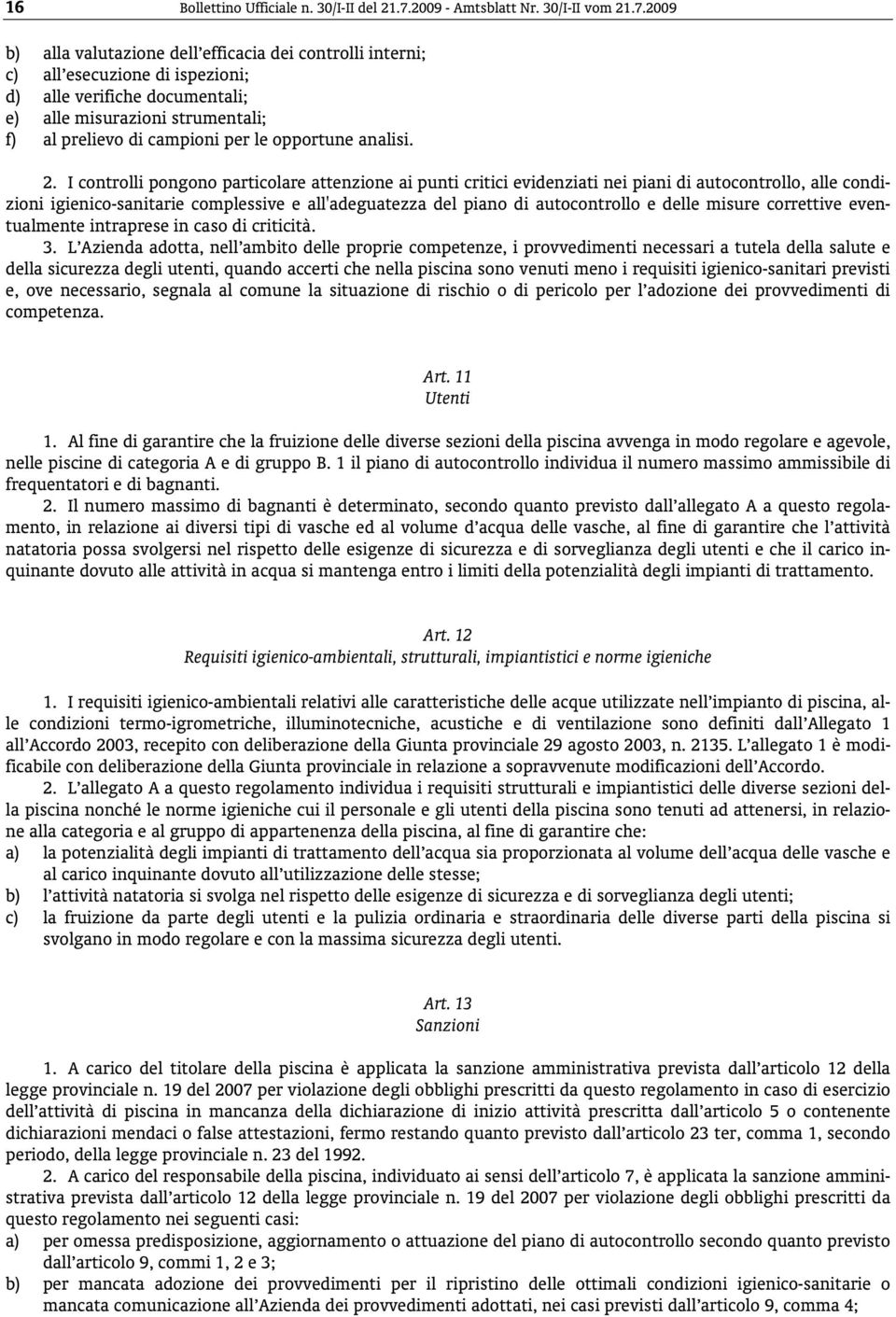 2009 b) alla valutazione dell efficacia dei controlli interni; c) all esecuzione di ispezioni; d) alle verifiche documentali; e) alle misurazioni strumentali; f) al prelievo di campioni per le