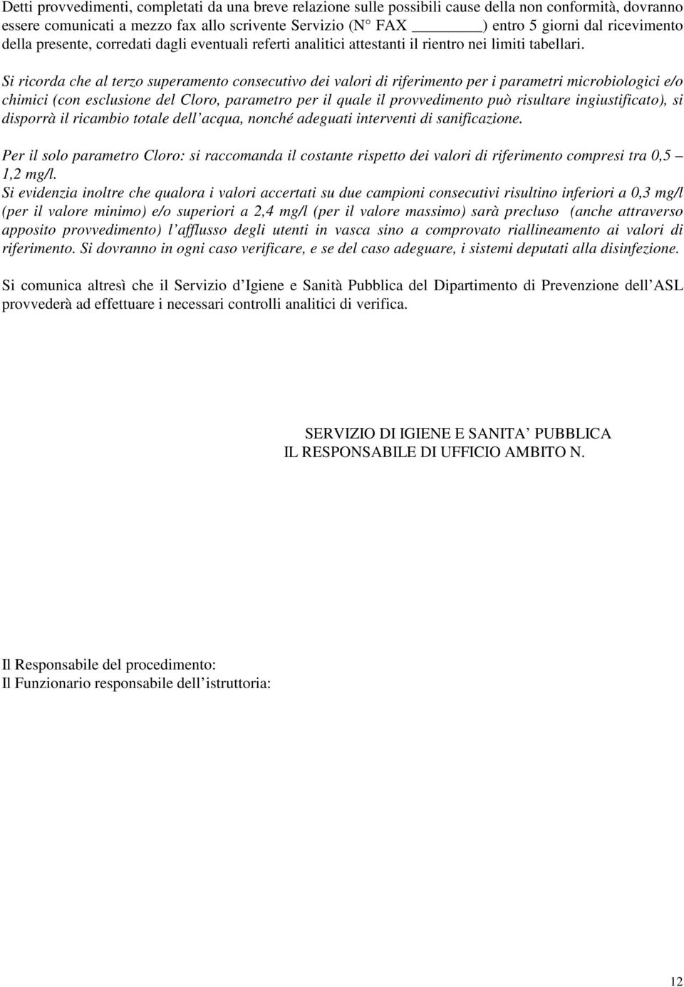 Si ricorda che al terzo superamento consecutivo dei valori di riferimento per i parametri microbiologici e/o chimici (con esclusione del Cloro, parametro per il quale il provvedimento può risultare