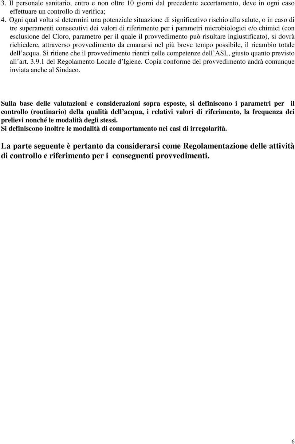 chimici (con esclusione del Cloro, parametro per il quale il provvedimento può risultare ingiustificato), si dovrà richiedere, attraverso provvedimento da emanarsi nel più breve tempo possibile, il