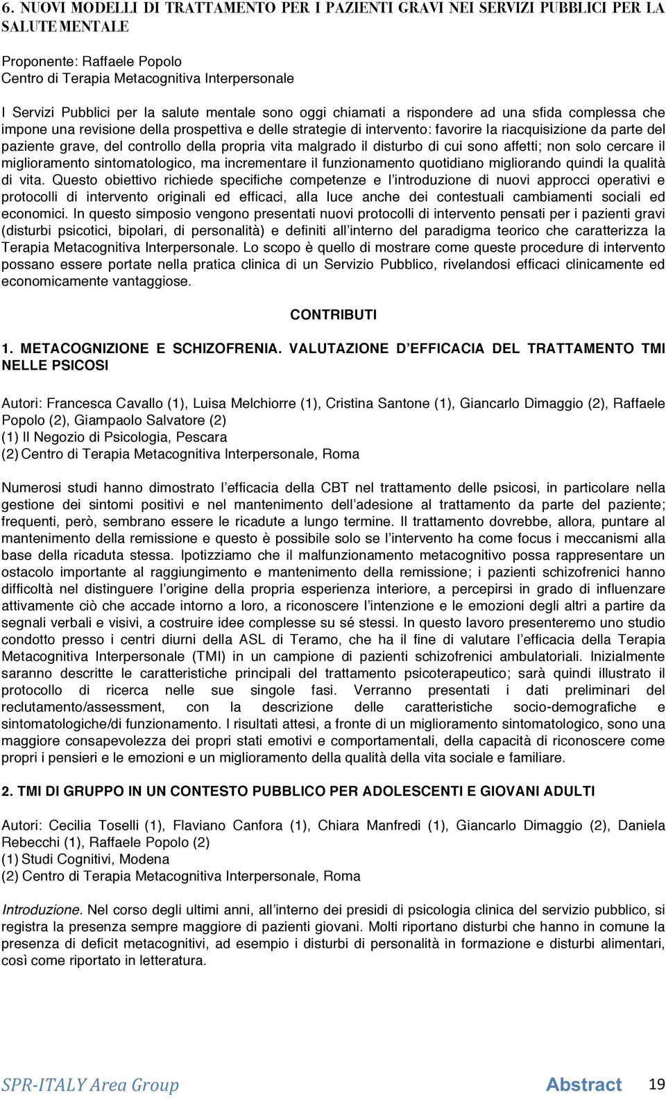 grave, del controllo della propria vita malgrado il disturbo di cui sono affetti; non solo cercare il miglioramento sintomatologico, ma incrementare il funzionamento quotidiano migliorando quindi la