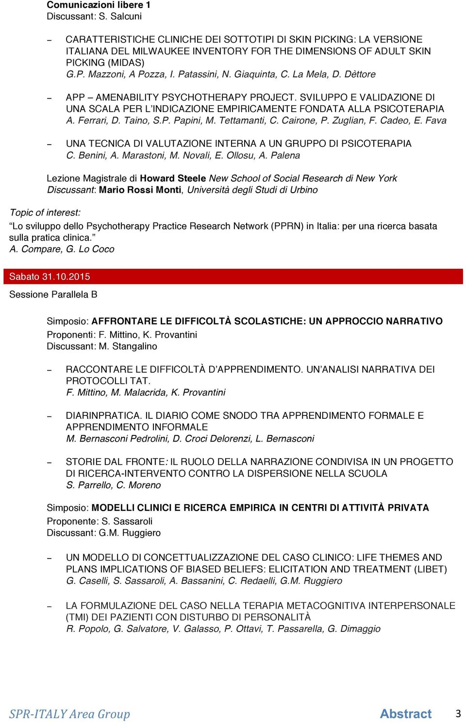 Taino, S.P. Papini, M. Tettamanti, C. Cairone, P. Zuglian, F. Cadeo, E. Fava UNA TECNICA DI VALUTAZIONE INTERNA A UN GRUPPO DI PSICOTERAPIA C. Benini, A. Marastoni, M. Novali, E. Ollosu, A.