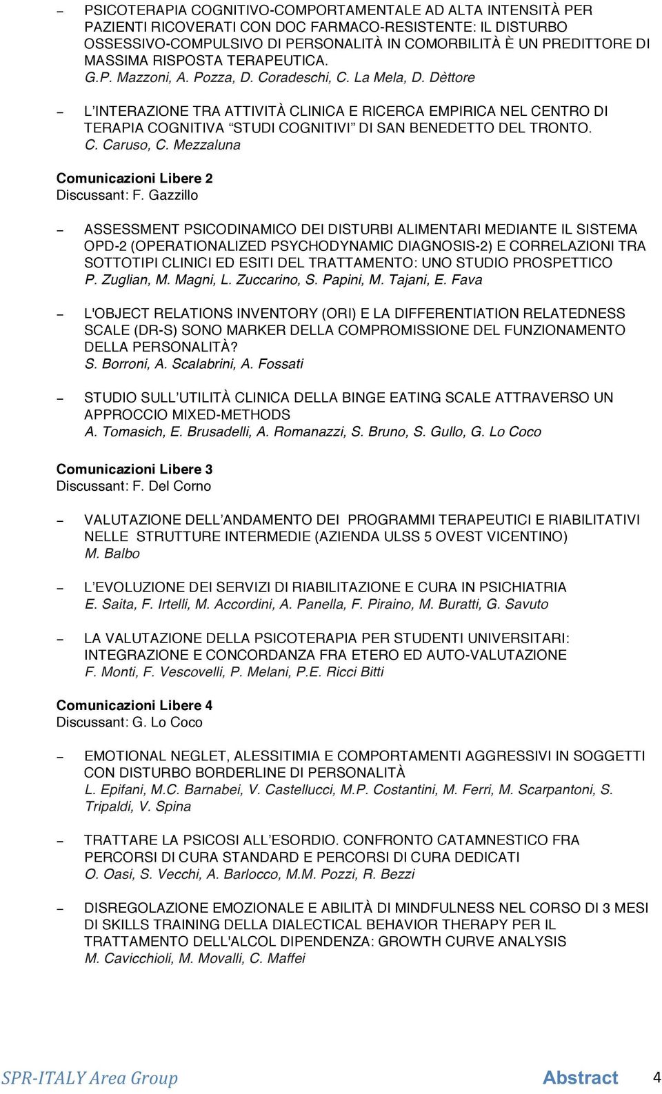 Dèttore L INTERAZIONE TRA ATTIVITÀ CLINICA E RICERCA EMPIRICA NEL CENTRO DI TERAPIA COGNITIVA STUDI COGNITIVI DI SAN BENEDETTO DEL TRONTO. C. Caruso, C. Mezzaluna Comunicazioni Libere 2 Discussant: F.