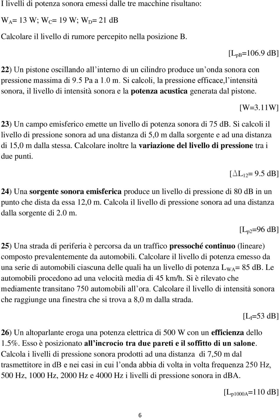 Si calcoli, la pressione efficace,l intensità sonora, il livello di intensità sonora e la potenza acustica generata dal pistone. [W=3.