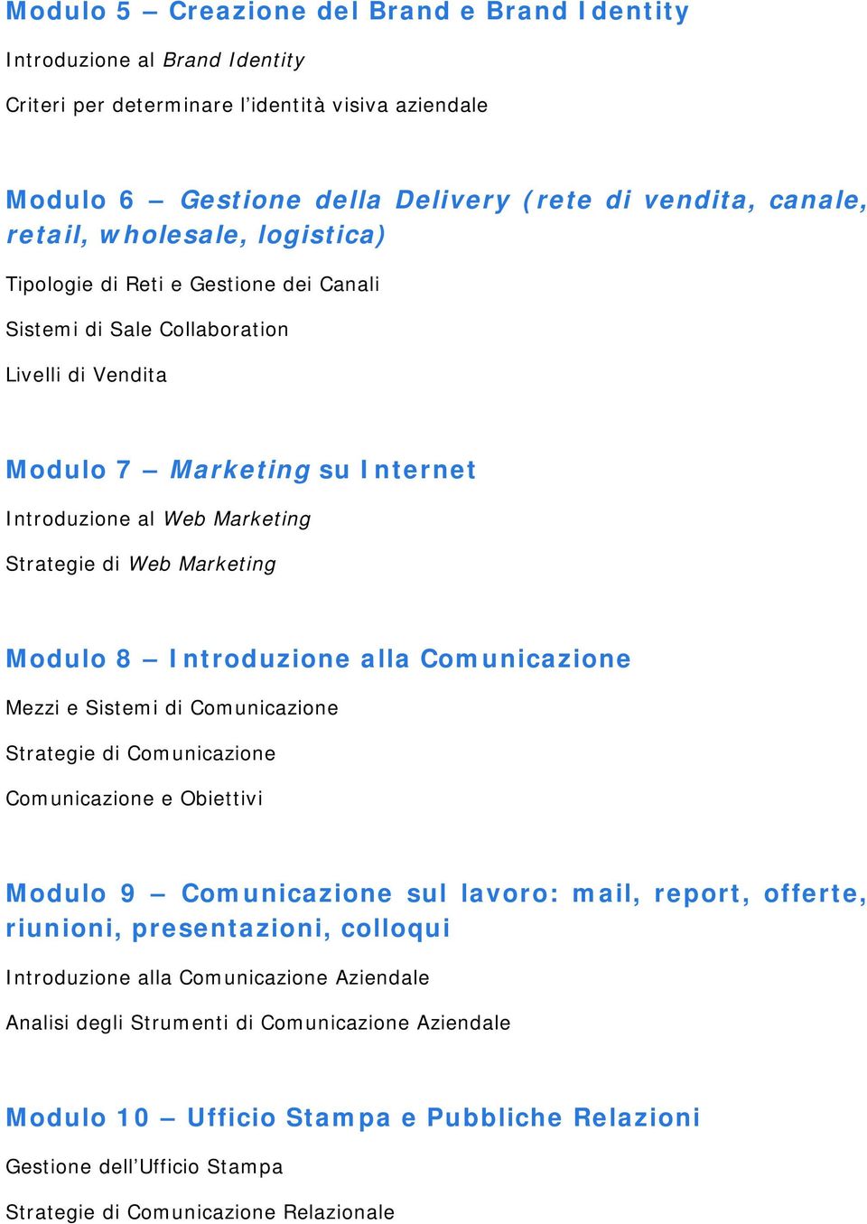 Modulo 8 Introduzione alla Comunicazione Mezzi e Sistemi di Comunicazione Strategie di Comunicazione Comunicazione e Obiettivi Modulo 9 Comunicazione sul lavoro: mail, report, offerte, riunioni,