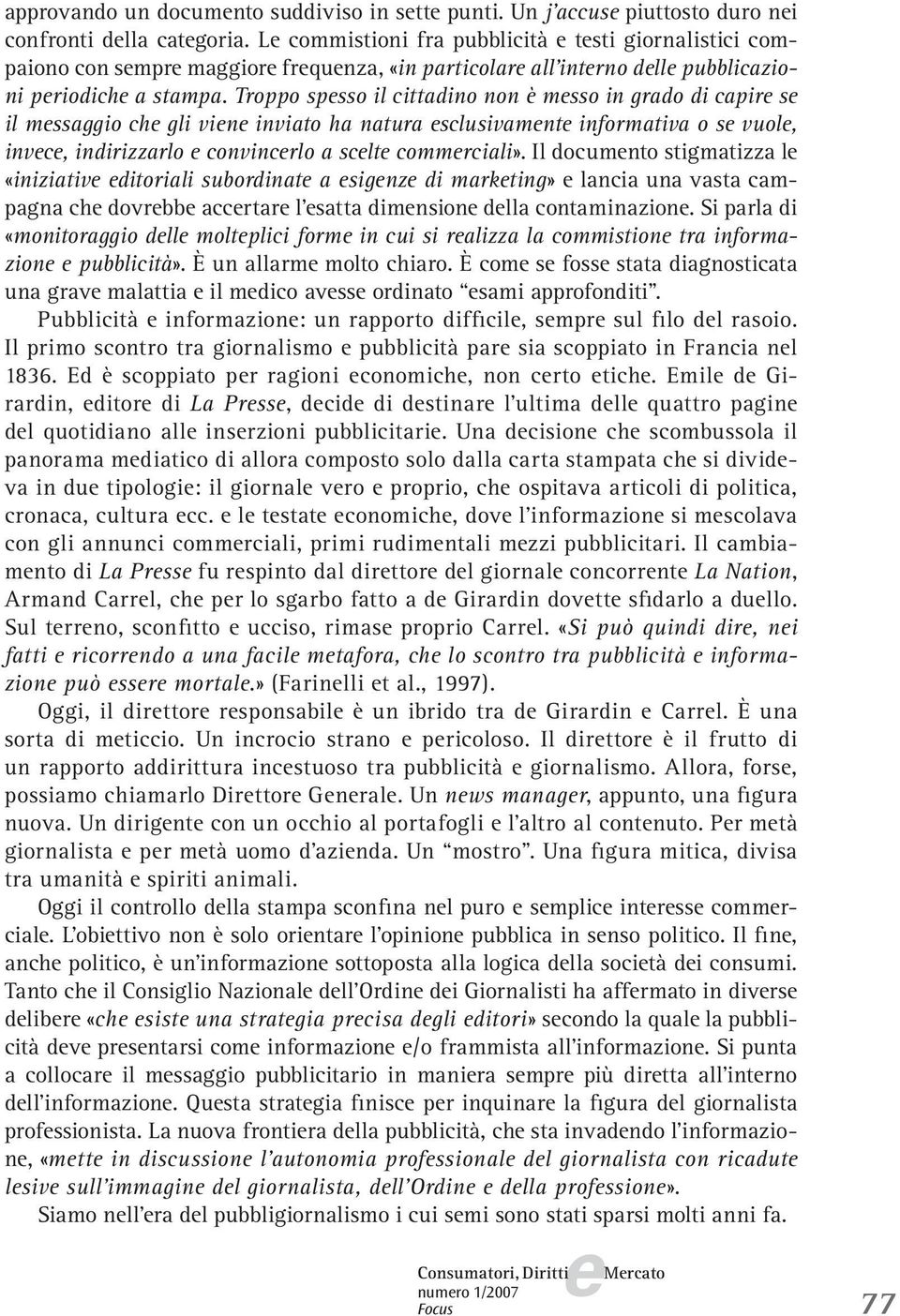 Troppo spsso il cittadino non è msso in grado di capir s il mssaggio ch gli vin inviato ha natura sclusivamnt informativa o s vuol, invc, indirizzarlo convincrlo a sclt commrciali».