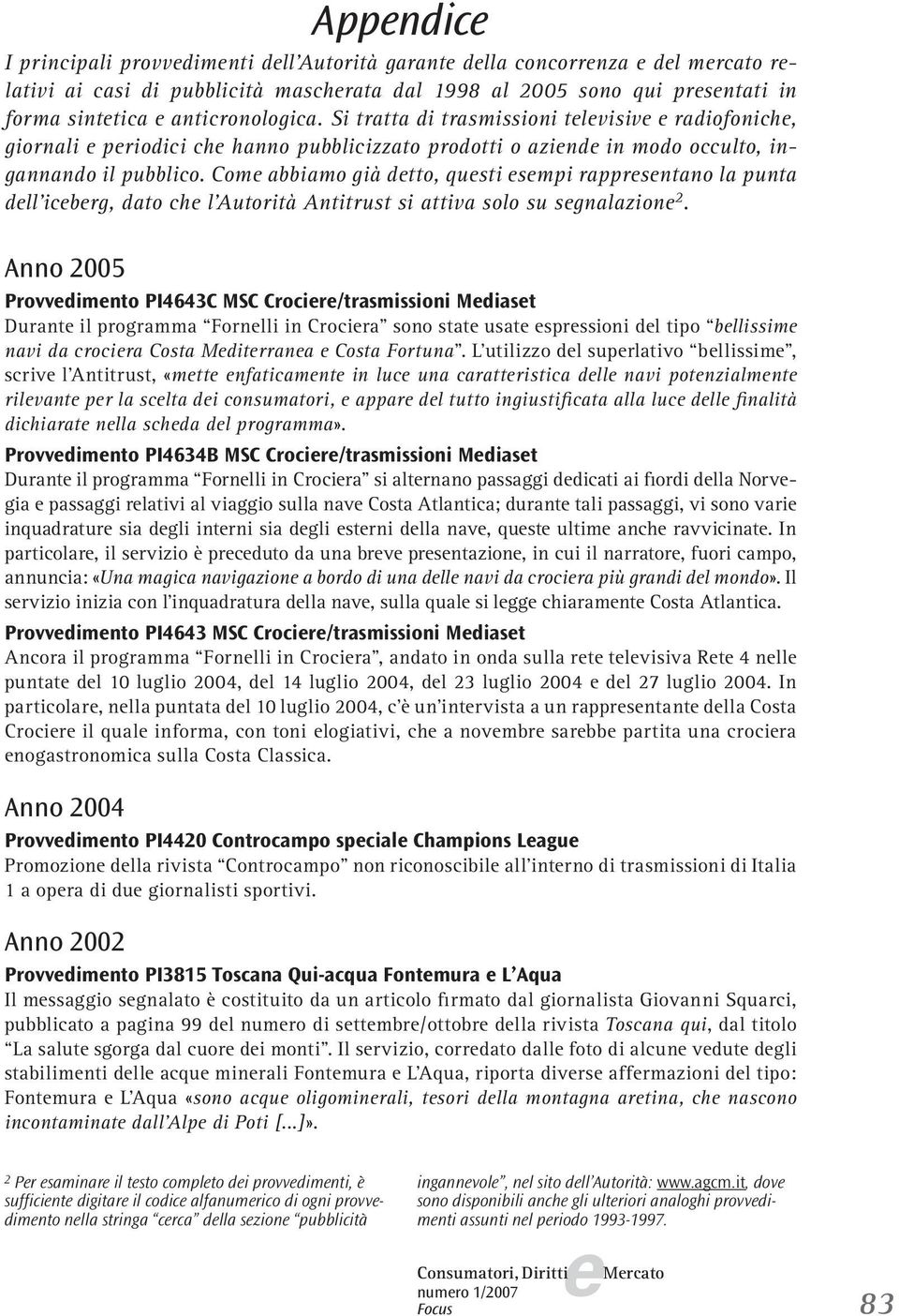 Com abbiamo già dtto, qusti smpi rapprsntano la punta dll icbrg, dato ch l Autorità Antitrust si attiva solo su sgnalazion 2.