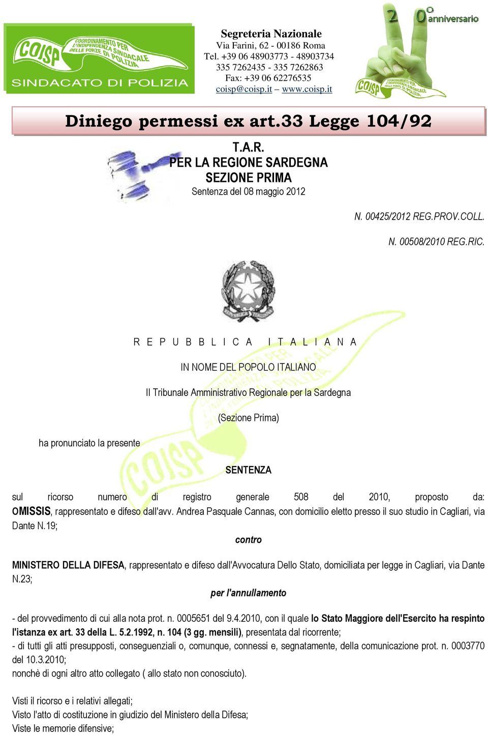 ha pronunciato la presente R E P U B B L I C A I T A L I A N A IN NOME DEL POPOLO ITALIANO Il Tribunale Amministrativo Regionale per la Sardegna (Sezione Prima) SENTENZA sul ricorso numero di