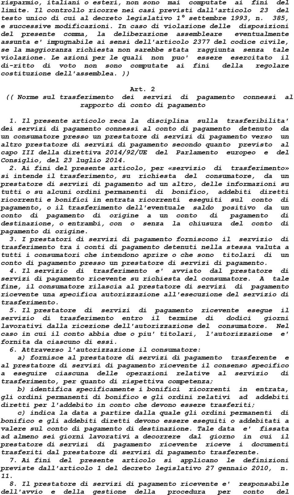 In caso di violazione delle disposizioni del presente comma, la deliberazione assembleare eventualmente assunta e' impugnabile ai sensi dell'articolo 2377 del codice civile, se la maggioranza