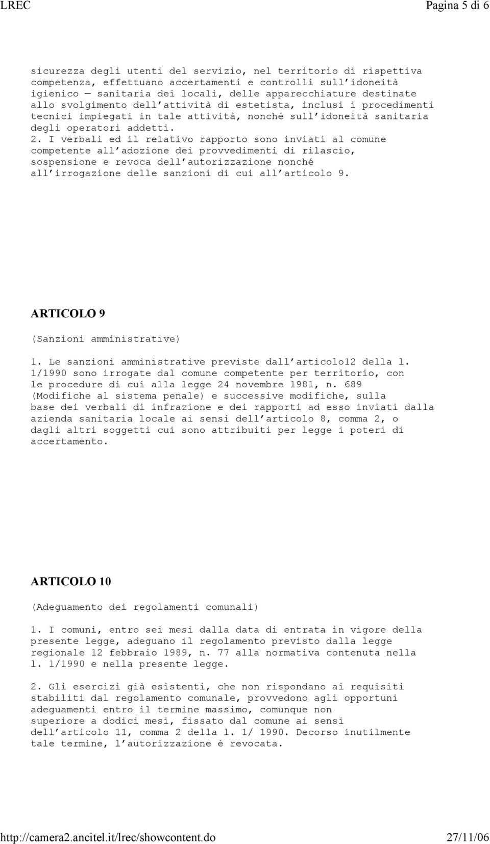 I verbali ed il relativo rapporto sono inviati al comune competente all adozione dei provvedimenti di rilascio, sospensione e revoca dell autorizzazione nonché all irrogazione delle sanzioni di cui