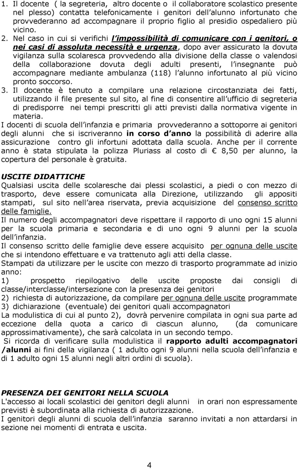 Nel caso in cui si verifichi l impossibilità di comunicare con i genitori, o nei casi di assoluta necessità e urgenza, dopo aver assicurato la dovuta vigilanza sulla scolaresca provvedendo alla