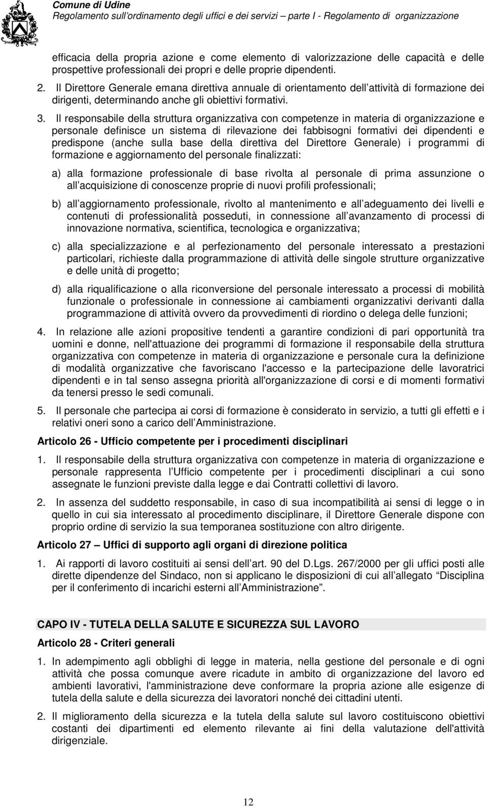 Il responsabile della struttura organizzativa con competenze in materia di organizzazione e personale definisce un sistema di rilevazione dei fabbisogni formativi dei dipendenti e predispone (anche