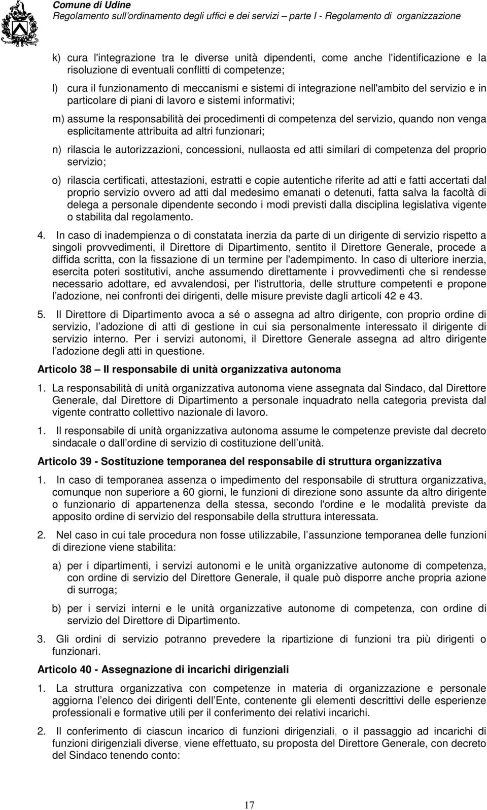 esplicitamente attribuita ad altri funzionari; n) rilascia le autorizzazioni, concessioni, nullaosta ed atti similari di competenza del proprio servizio; o) rilascia certificati, attestazioni,