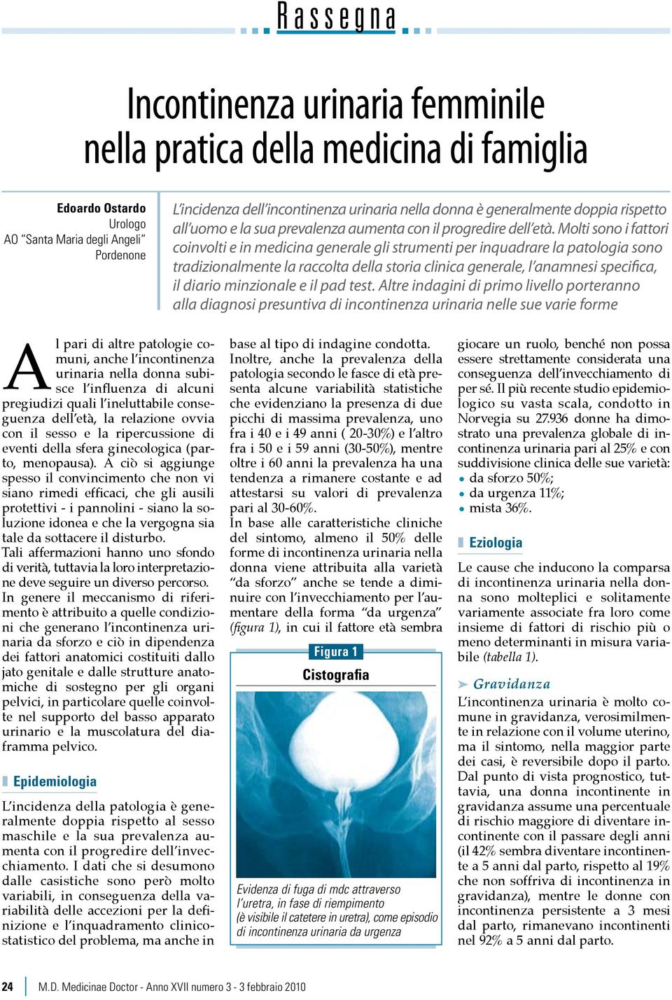 Molti sono i fattori coinvolti e in medicina generale gli strumenti per inquadrare la patologia sono tradizionalmente la raccolta della storia clinica generale, l anamnesi specifica, il diario