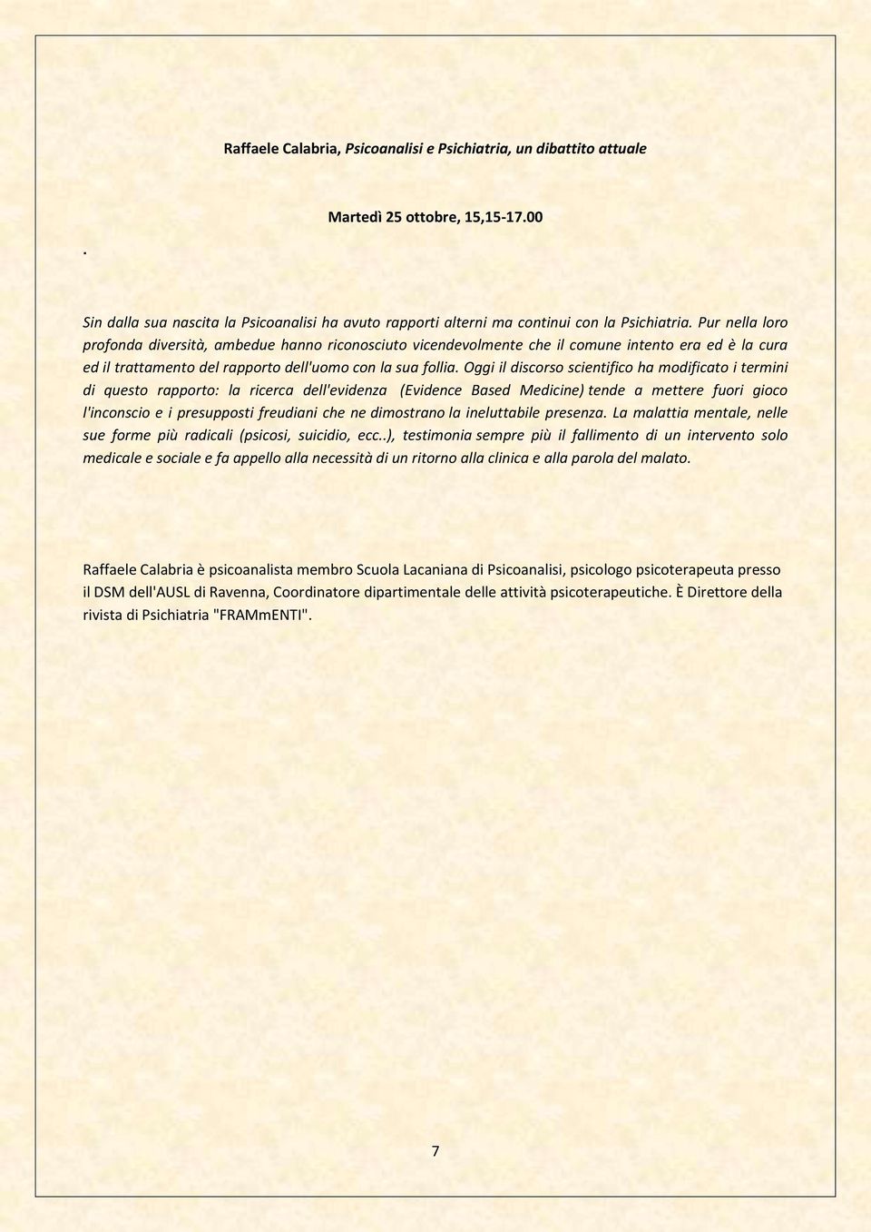 Oggi il discorso scientifico ha modificato i termini di questo rapporto: la ricerca dell'evidenza (Evidence Based Medicine) tende a mettere fuori gioco l'inconscio e i presupposti freudiani che ne