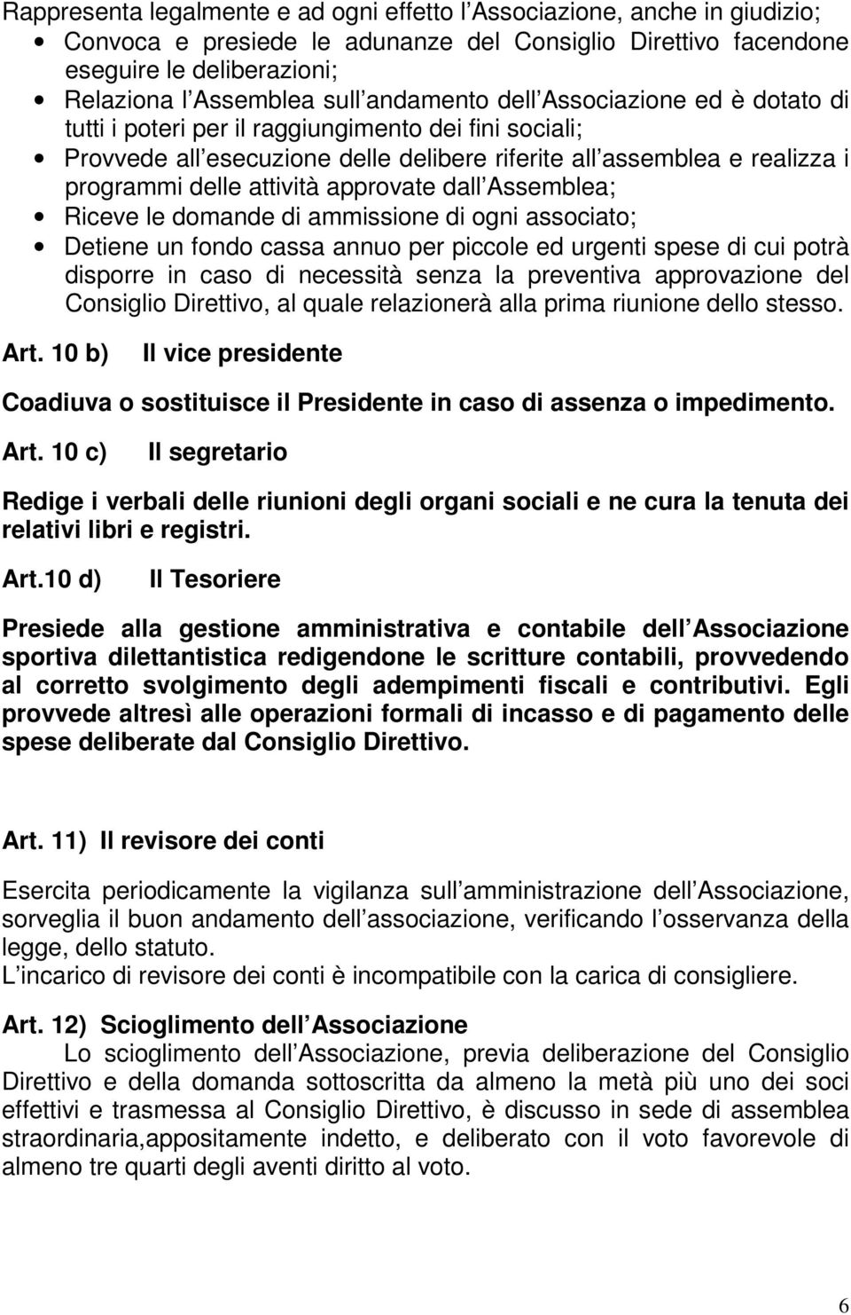 approvate dall Assemblea; Riceve le domande di ammissione di ogni associato; Detiene un fondo cassa annuo per piccole ed urgenti spese di cui potrà disporre in caso di necessità senza la preventiva