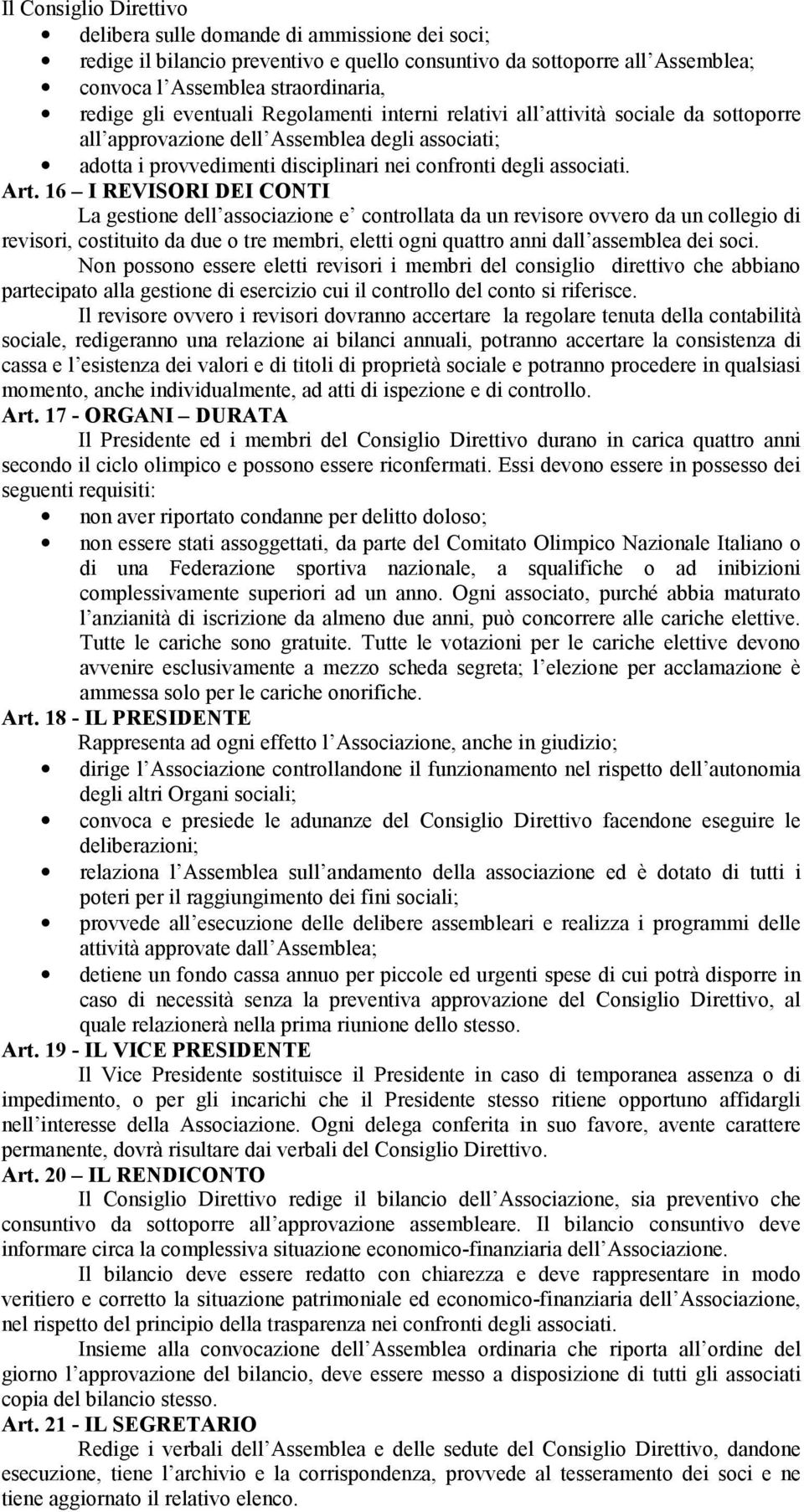 16 I REVISORI DEI CONTI La gestione dell associazione e controllata da un revisore ovvero da un collegio di revisori, costituito da due o tre membri, eletti ogni quattro anni dall assemblea dei soci.