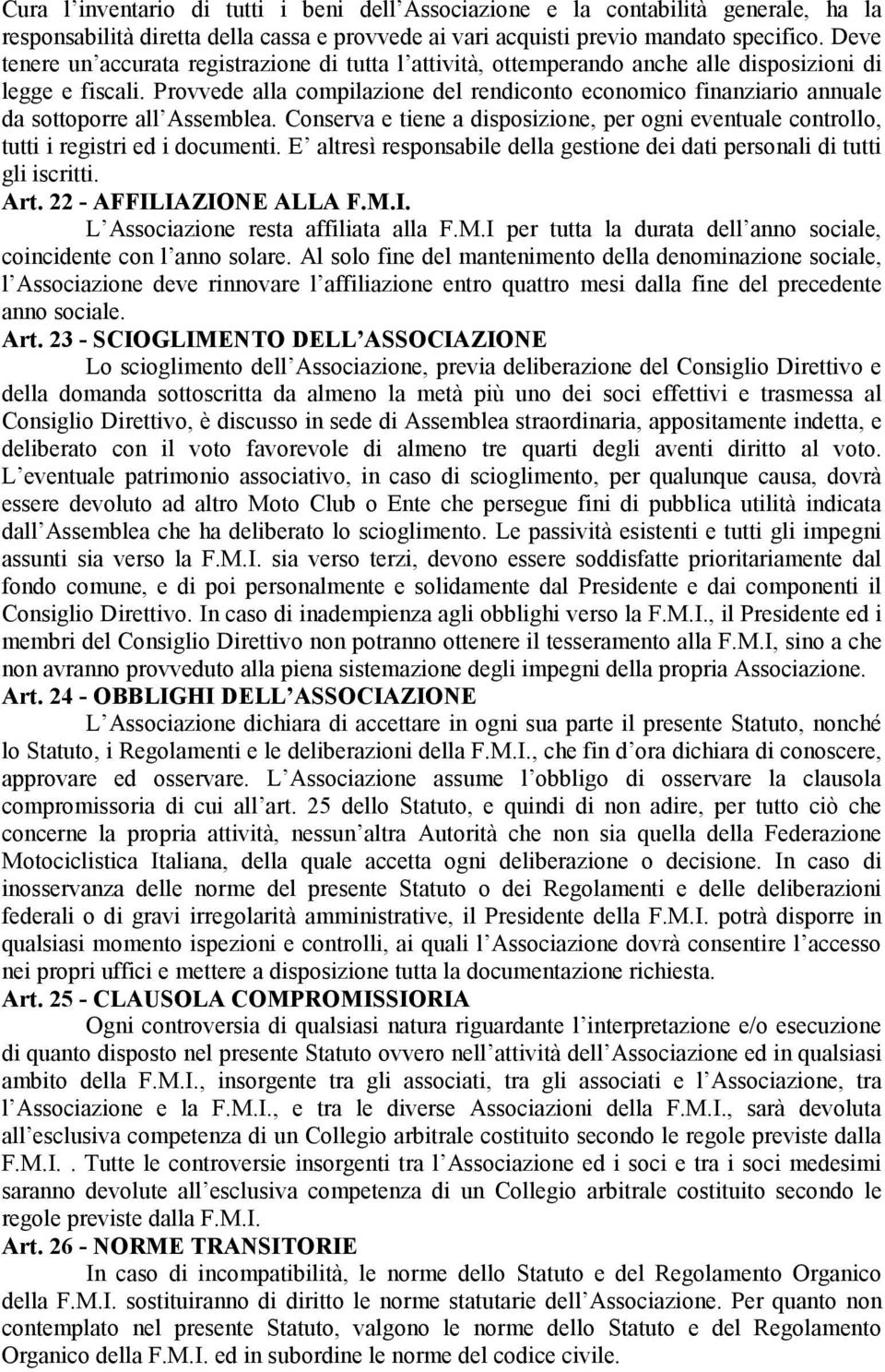 Provvede alla compilazione del rendiconto economico finanziario annuale da sottoporre all Assemblea. Conserva e tiene a disposizione, per ogni eventuale controllo, tutti i registri ed i documenti.