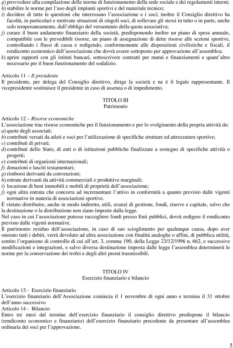 parte, anche solo temporaneamente, dall obbligo del versamento della quota associativa; j) curare il buon andamento finanziario della società, predisponendo inoltre un piano di spesa annuale,