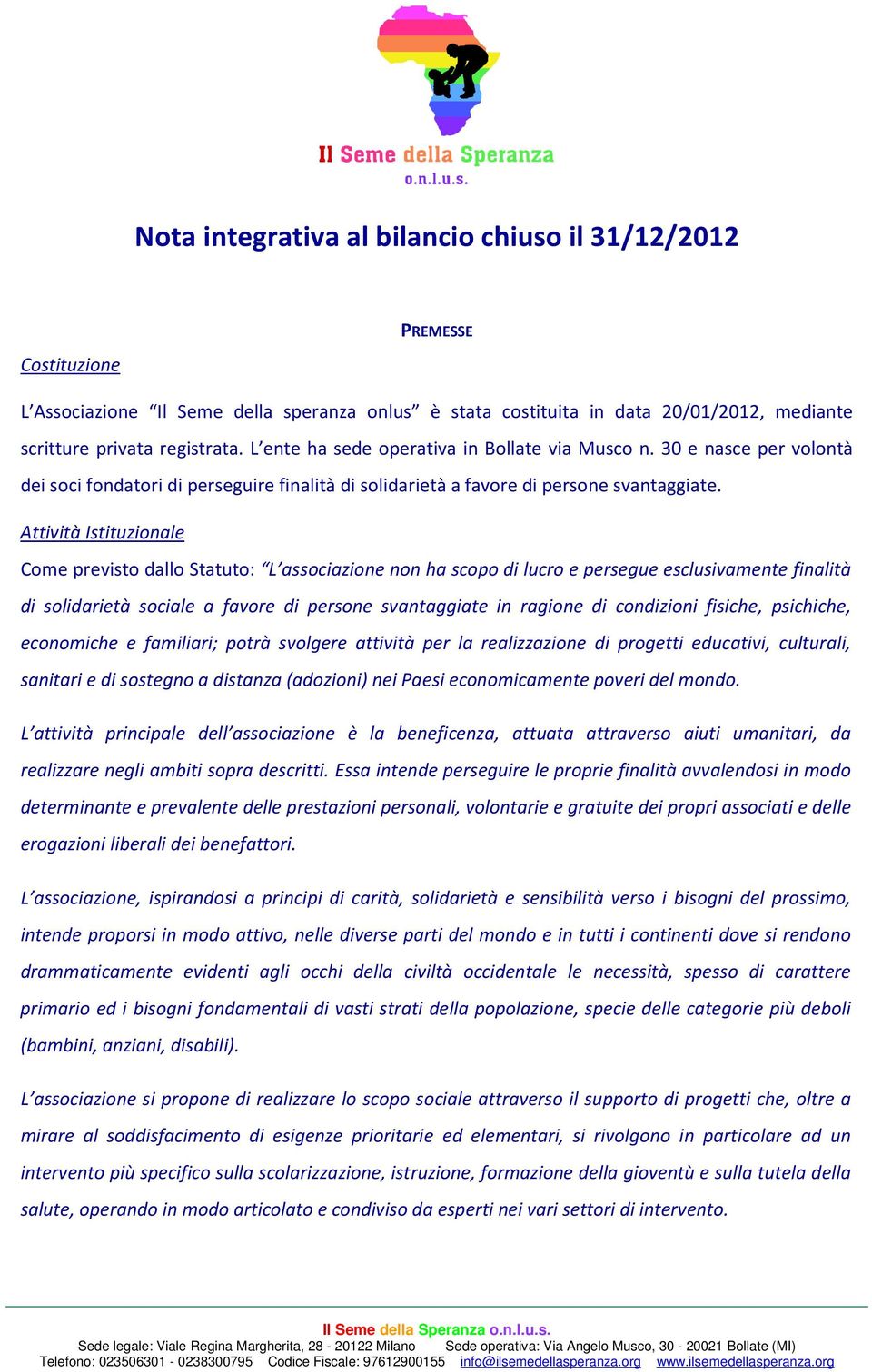 Attività Istituzionale Come previsto dallo Statuto: L associazione non ha scopo di lucro e persegue esclusivamente finalità di solidarietà sociale a favore di persone svantaggiate in ragione di