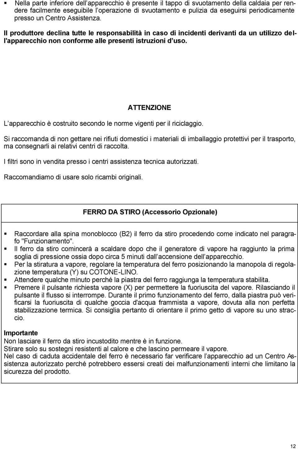 ATTENZIONE L apparecchio è costruito secondo le norme vigenti per il riciclaggio.