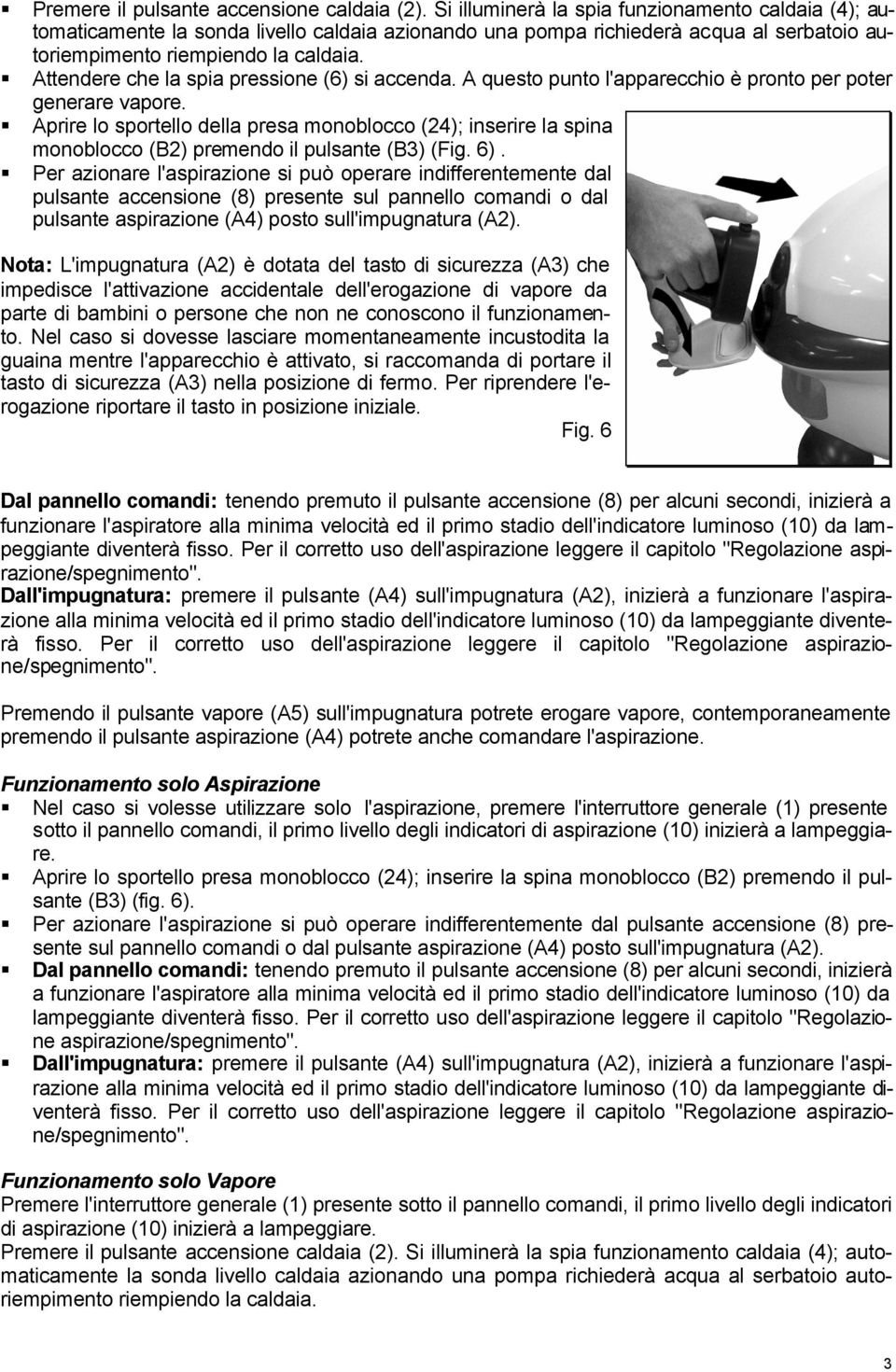 Attendere che la spia pressione (6) si accenda. A questo punto l'apparecchio è pronto per poter generare vapore.