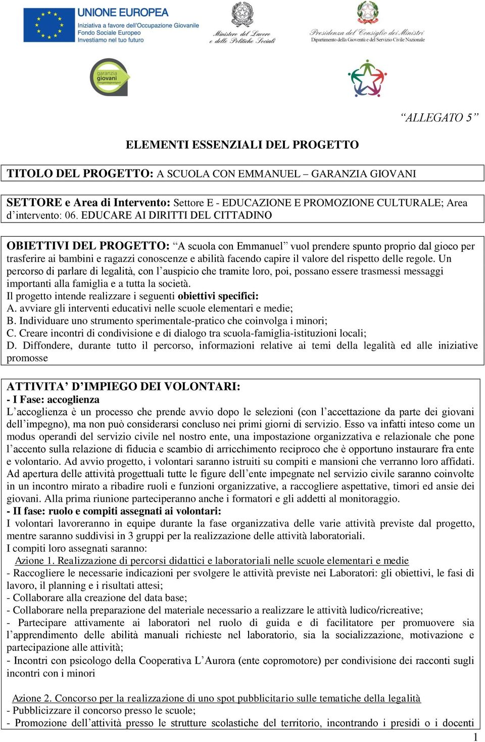 valore del rispetto delle regole. Un percorso di parlare di legalità, con l auspicio che tramite loro, poi, possano essere trasmessi messaggi importanti alla famiglia e a tutta la società.