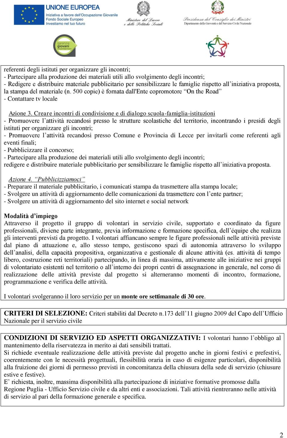 Creare incontri di condivisione e di dialogo scuola-famiglia-istituzioni - Promuovere l attività recandosi presso le strutture scolastiche del territorio, incontrando i presidi degli istituti per